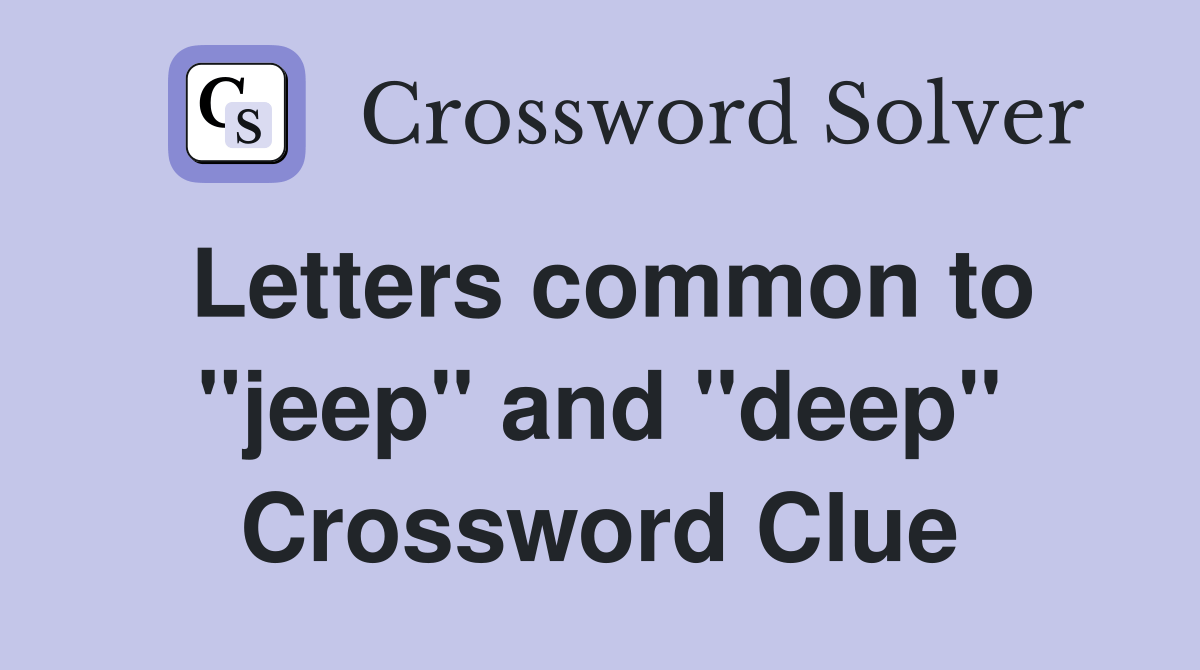 Letters common to "jeep" and "deep" Crossword Clue Answers